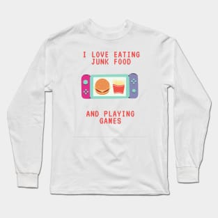 I love eating junk food and playing games Long Sleeve T-Shirt